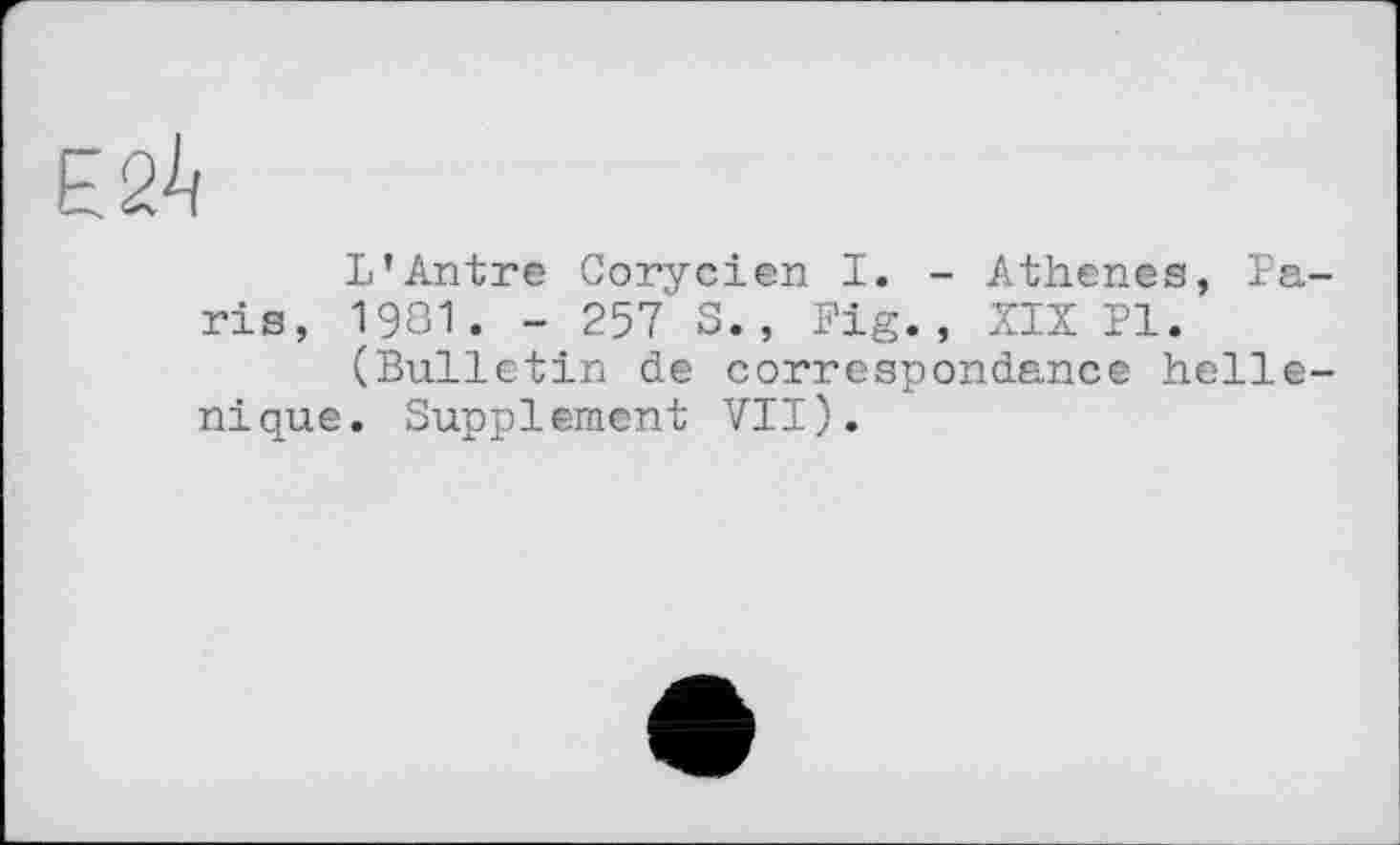 ﻿ESA
L’Antre Corycien I. - Athenes, Paris, 1981. - 257 S., Fig., XIX PI.
(Bulletin de correspondance hellénique. Supplement VII).